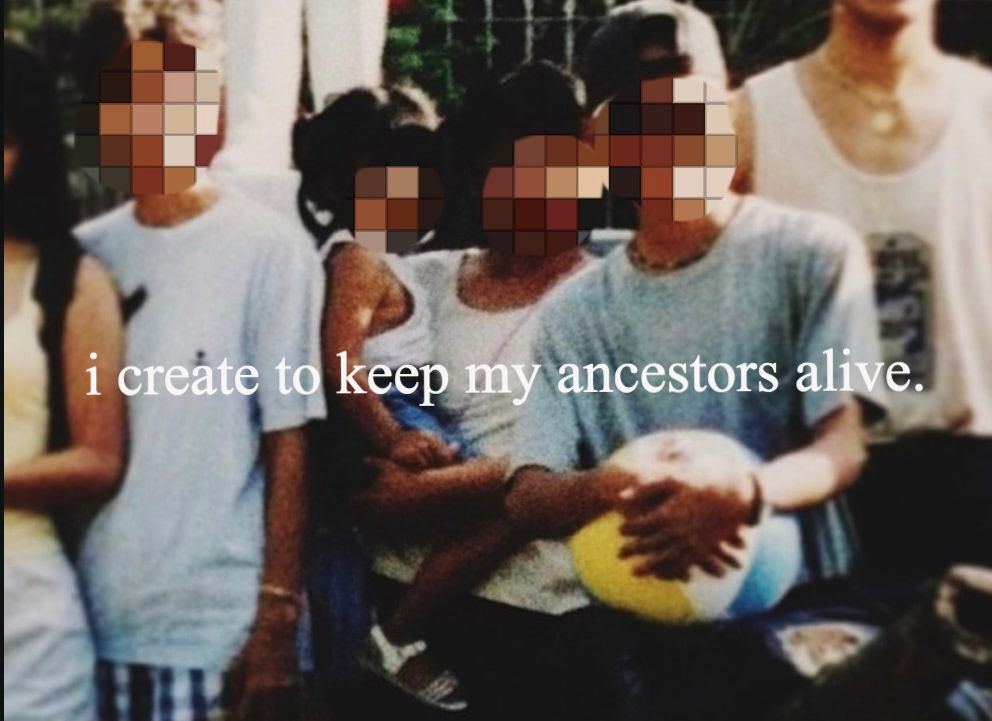 I create to keep my ancestors alive.